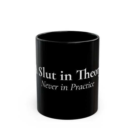 "A Slut in Theory, Never in Practice" Black Mug (11oz & 15oz)