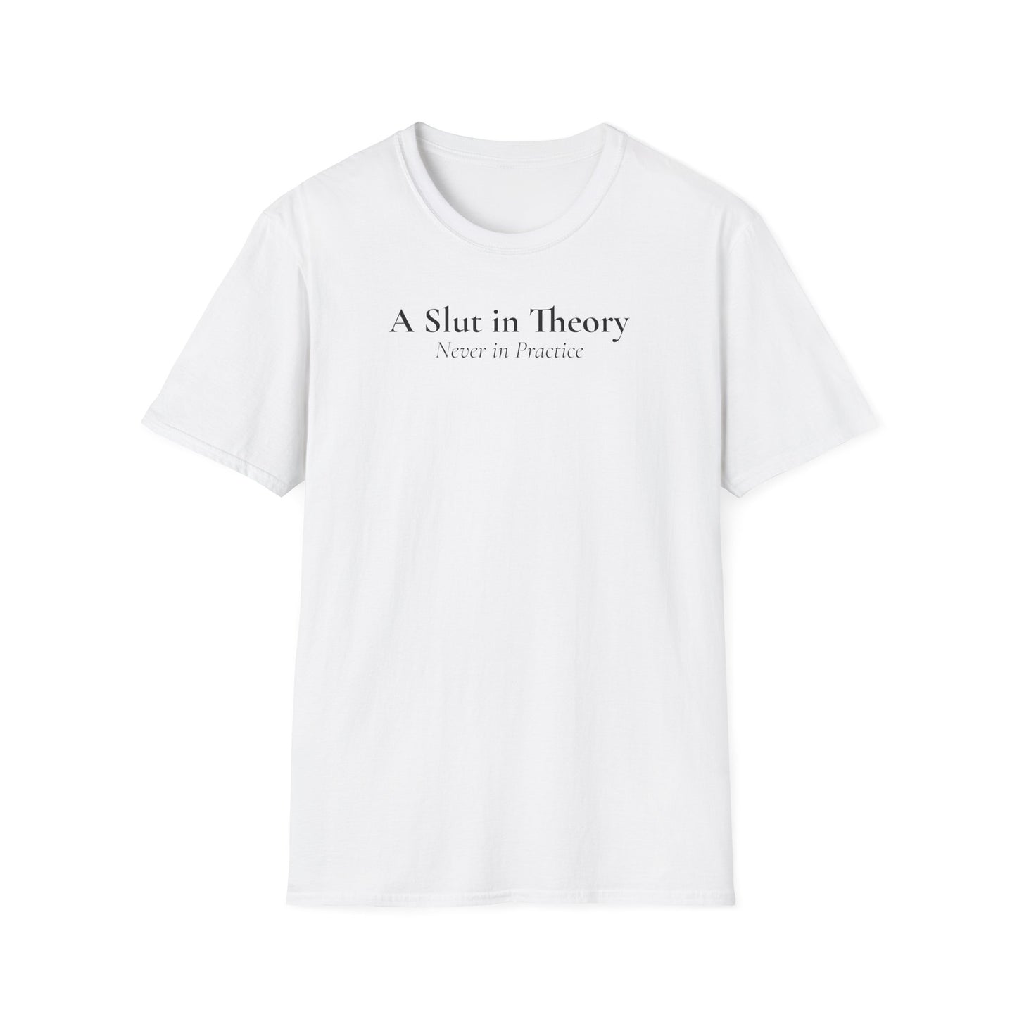 "A Slut in Theory, Never in Practice" T-Shirt
