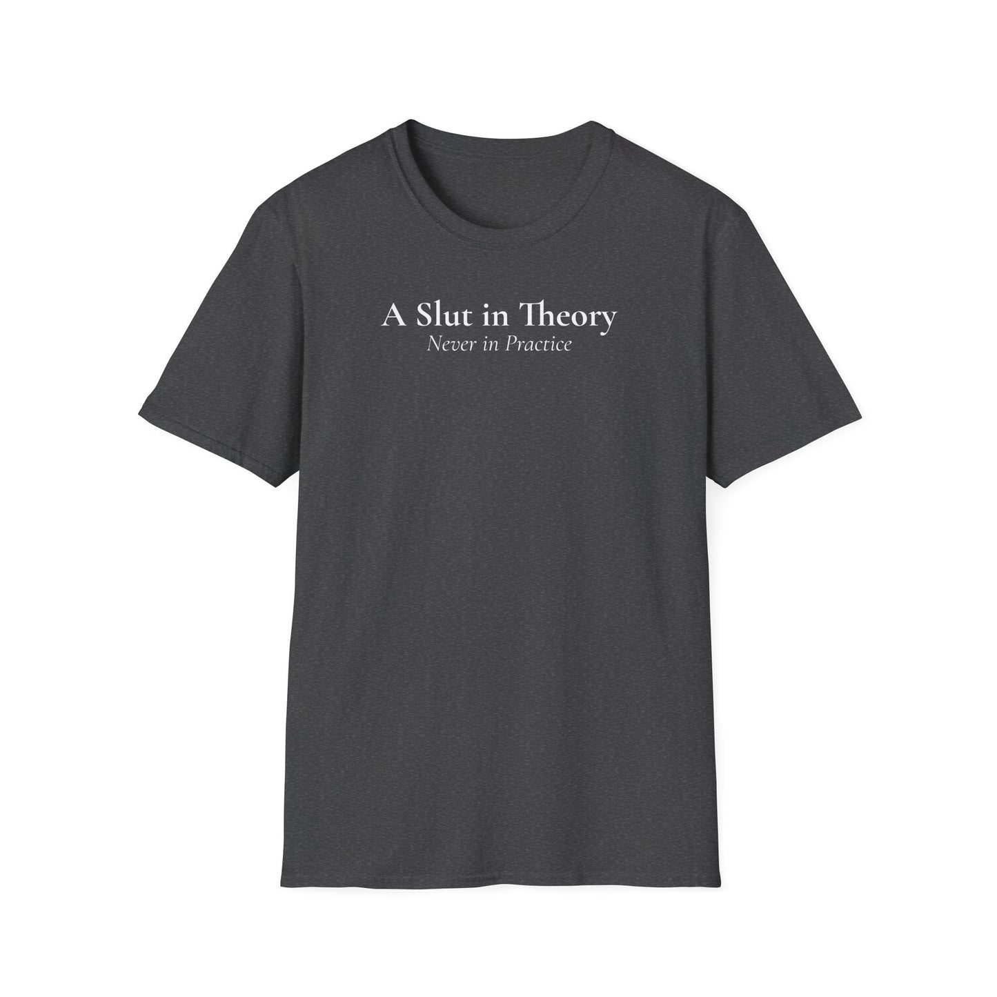 "A Slut in Theory, Never in Practice" T-Shirt
