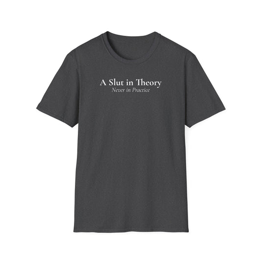 "A Slut in Theory, Never in Practice" T-Shirt
